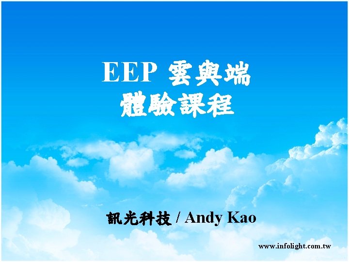 EEP 雲與端 體驗課程 訊光科技 / Andy Kao www. infolight. com. tw 