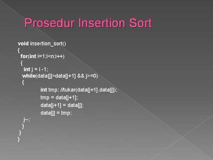 Prosedur Insertion Sort void insertion_sort() { for(int i=1; i<n; i++) { int j =