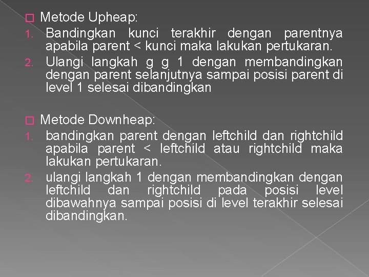 Metode Upheap: Bandingkan kunci terakhir dengan parentnya apabila parent < kunci maka lakukan pertukaran.