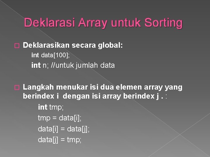 Deklarasi Array untuk Sorting � Deklarasikan secara global: int data[100]; int n; //untuk jumlah