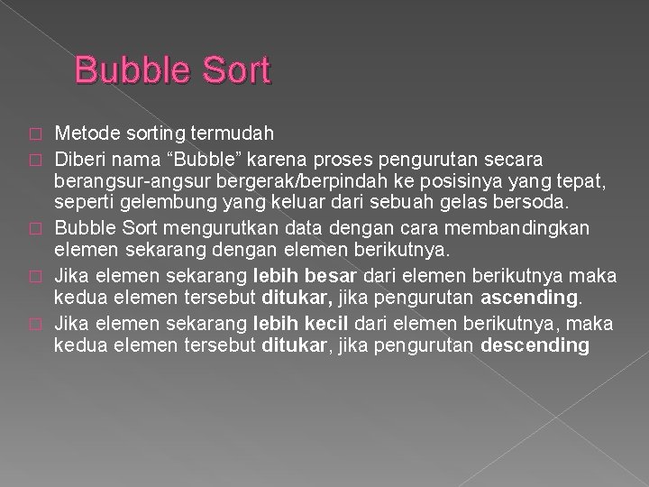 Bubble Sort � � � Metode sorting termudah Diberi nama “Bubble” karena proses pengurutan