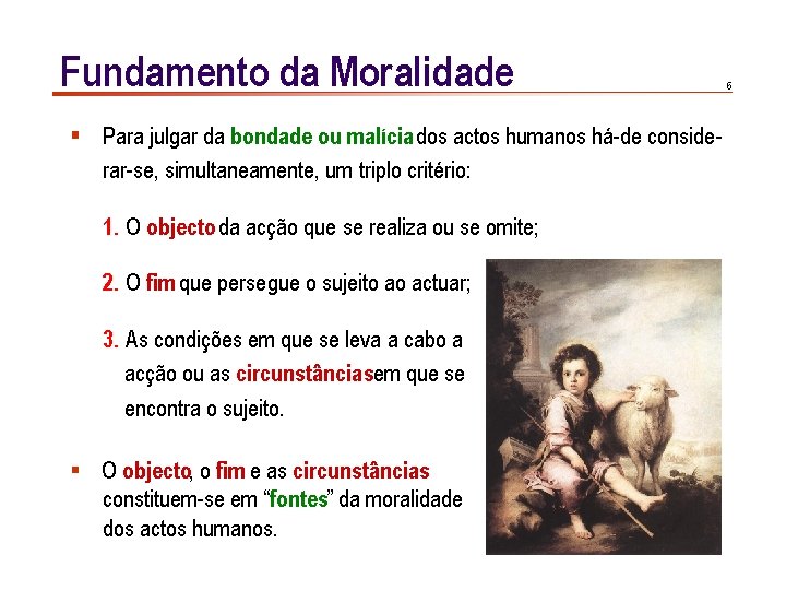 Fundamento da Moralidade § Para julgar da bondade ou malícia dos actos humanos há-de