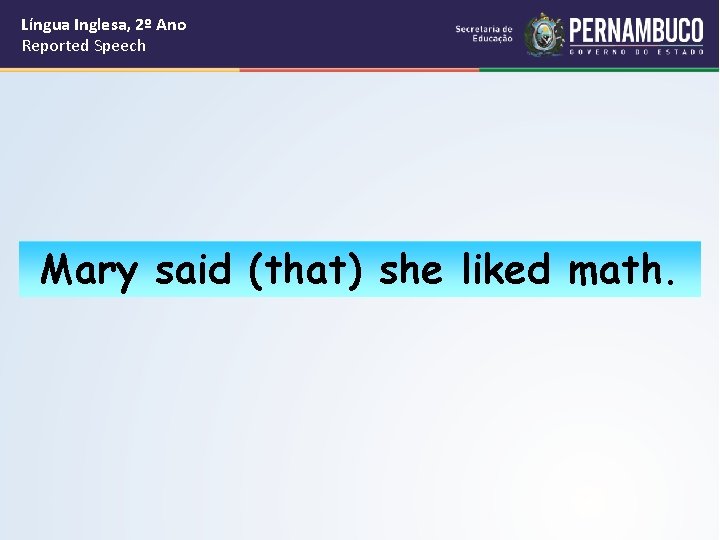 Língua Inglesa, 2º Ano Reported Speech Mary said (that) she liked math. 