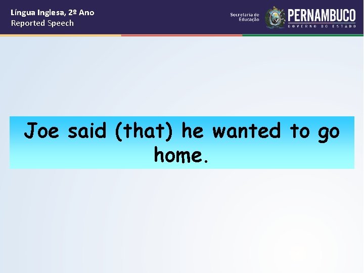 Língua Inglesa, 2º Ano Reported Speech Joe said (that) he wanted to go home.