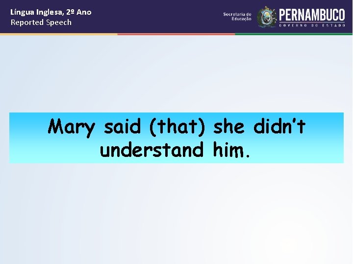 Língua Inglesa, 2º Ano Reported Speech Mary said (that) she didn’t understand him. 
