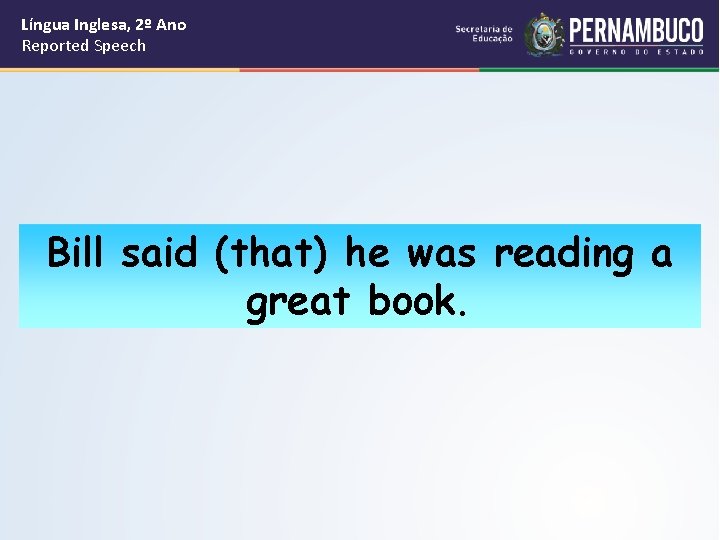 Língua Inglesa, 2º Ano Reported Speech Bill said (that) he was reading a great