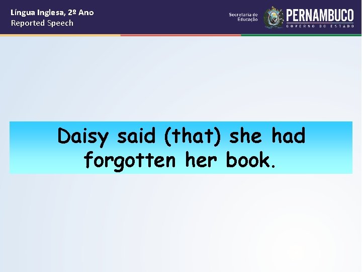 Língua Inglesa, 2º Ano Reported Speech Daisy said (that) she had forgotten her book.