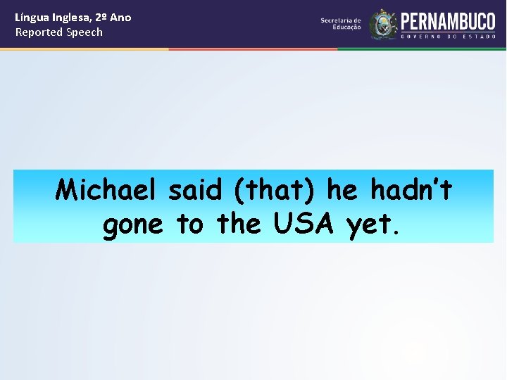 Língua Inglesa, 2º Ano Reported Speech Michael said (that) he hadn’t gone to the