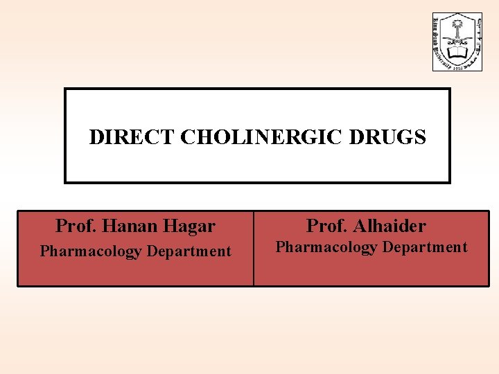 DIRECT CHOLINERGIC DRUGS Prof. Hanan Hagar Prof. Alhaider Pharmacology Department 
