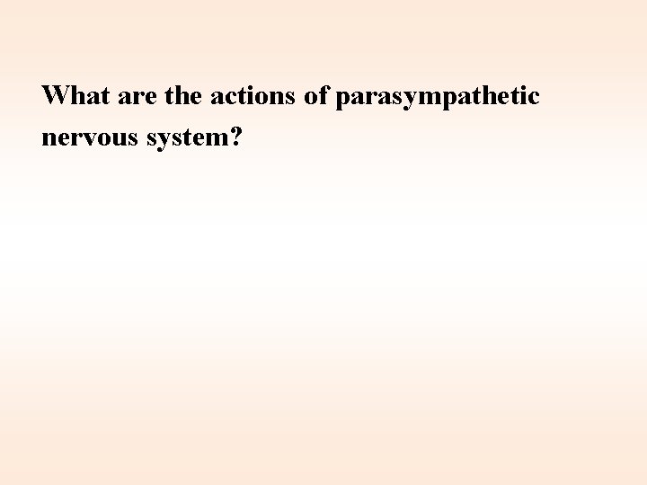 What are the actions of parasympathetic nervous system? 