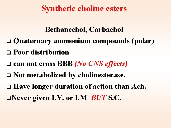 Synthetic choline esters Bethanechol, Carbachol q Quaternary ammonium compounds (polar) q Poor distribution q