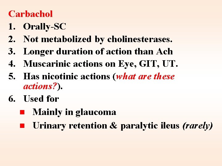 Carbachol 1. Orally-SC 2. Not metabolized by cholinesterases. 3. Longer duration of action than