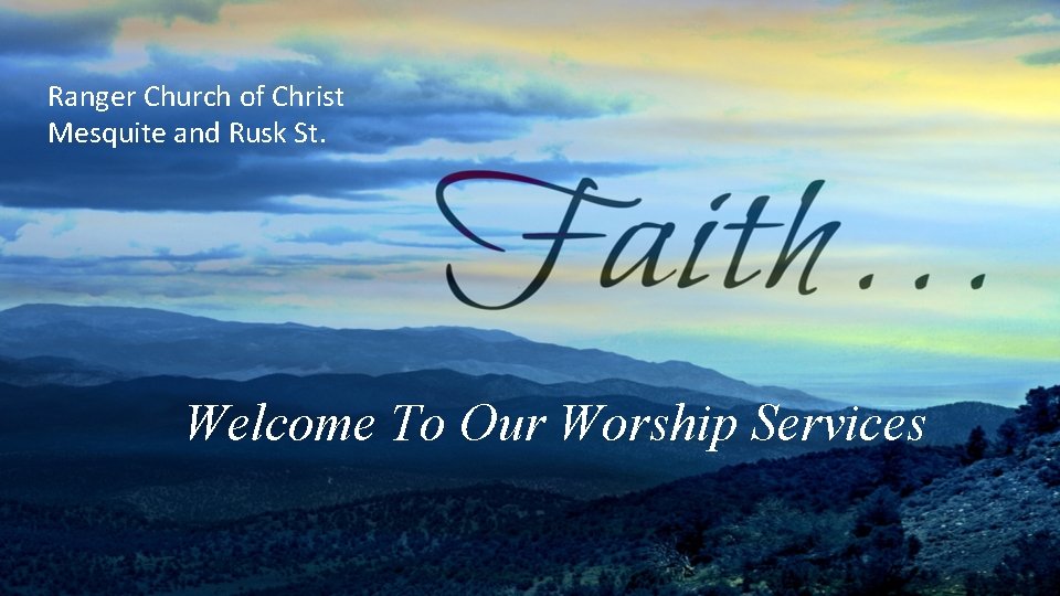 Ranger Church of Christ Mesquite and Rusk St. Welcome To Our Worship Services 