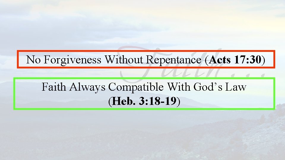 No Forgiveness Without Repentance (Acts 17: 30) Faith Always Compatible With God’s Law (Heb.