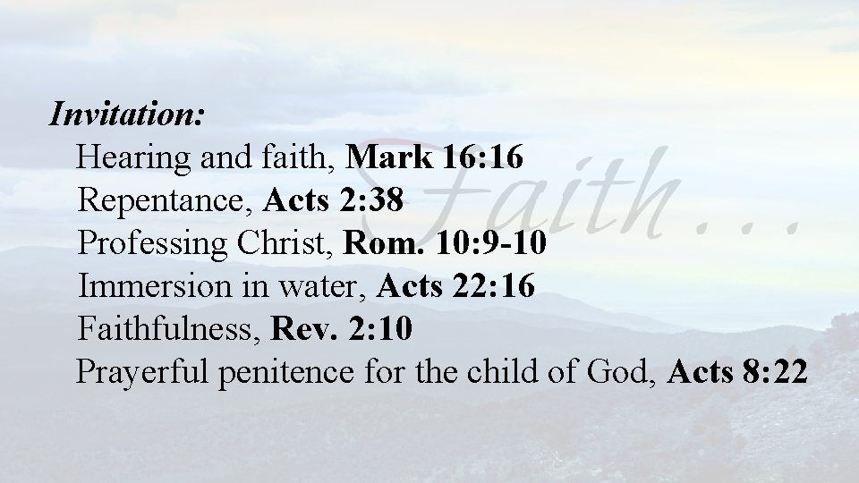 Invitation: Hearing and faith, Mark 16: 16 Repentance, Acts 2: 38 Professing Christ, Rom.