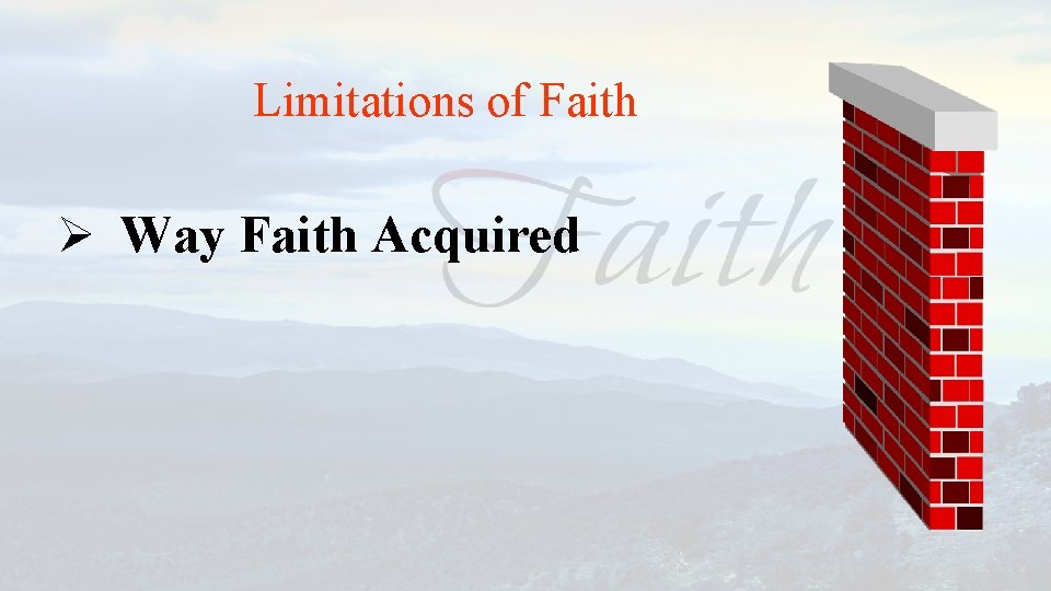 Limitations of Faith Ø Way Faith Acquired 