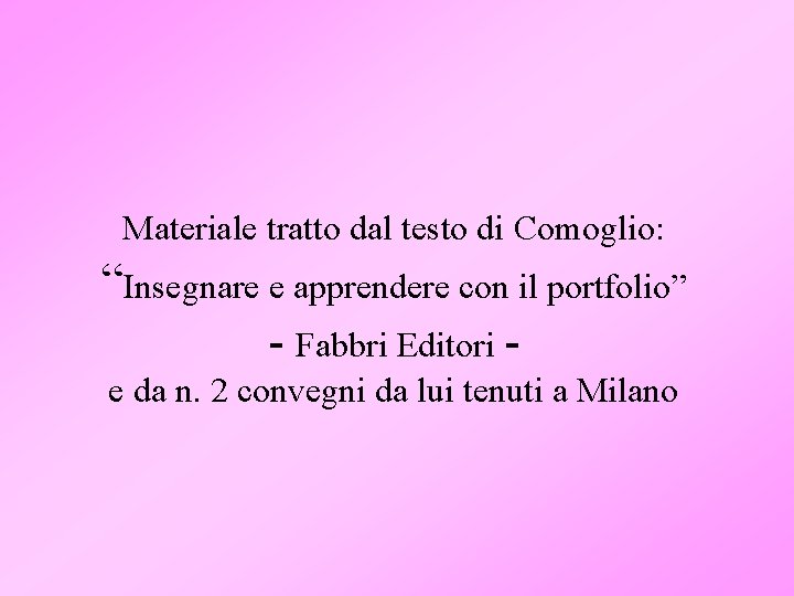 Materiale tratto dal testo di Comoglio: “Insegnare e apprendere con il portfolio” - Fabbri