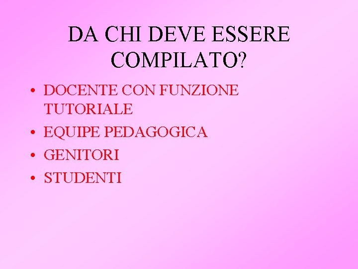 DA CHI DEVE ESSERE COMPILATO? • DOCENTE CON FUNZIONE TUTORIALE • EQUIPE PEDAGOGICA •