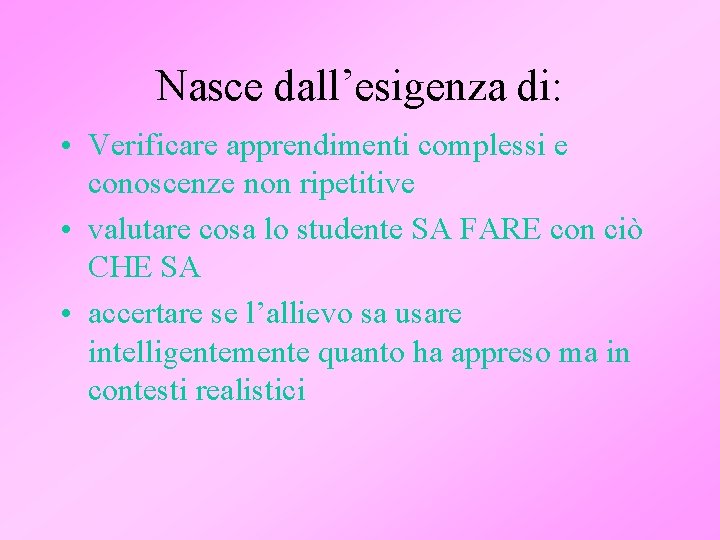 Nasce dall’esigenza di: • Verificare apprendimenti complessi e conoscenze non ripetitive • valutare cosa