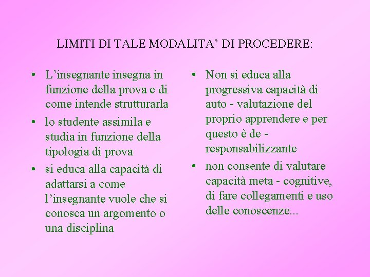 LIMITI DI TALE MODALITA’ DI PROCEDERE: • L’insegnante insegna in funzione della prova e