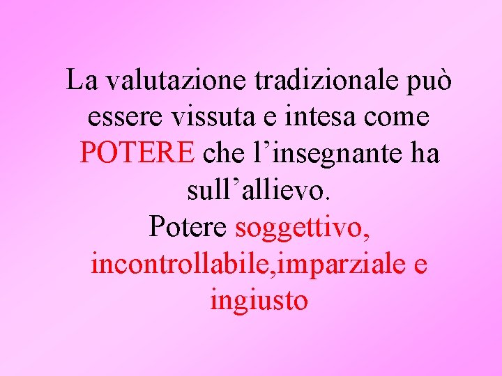 La valutazione tradizionale può essere vissuta e intesa come POTERE che l’insegnante ha sull’allievo.