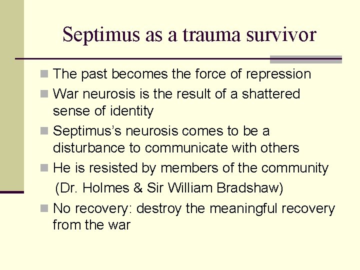 Septimus as a trauma survivor n The past becomes the force of repression n