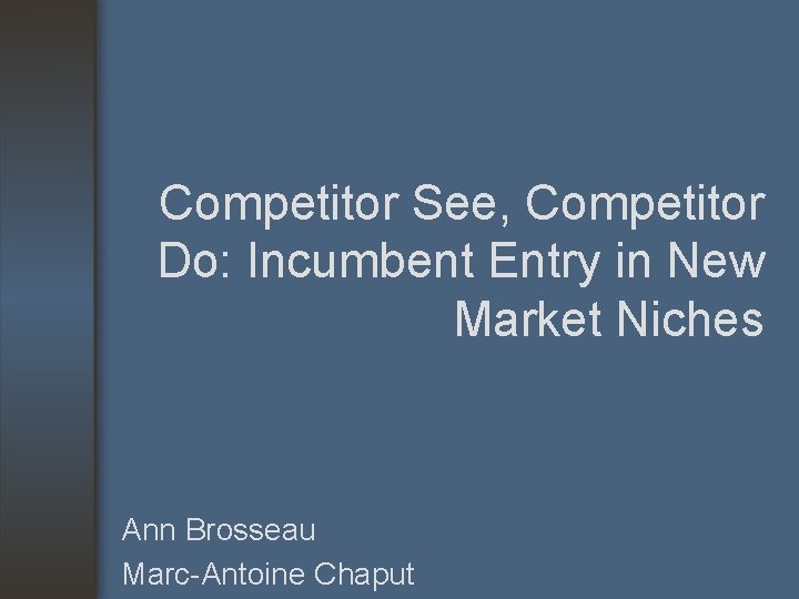 Competitor See, Competitor Do: Incumbent Entry in New Market Niches Ann Brosseau Marc-Antoine Chaput