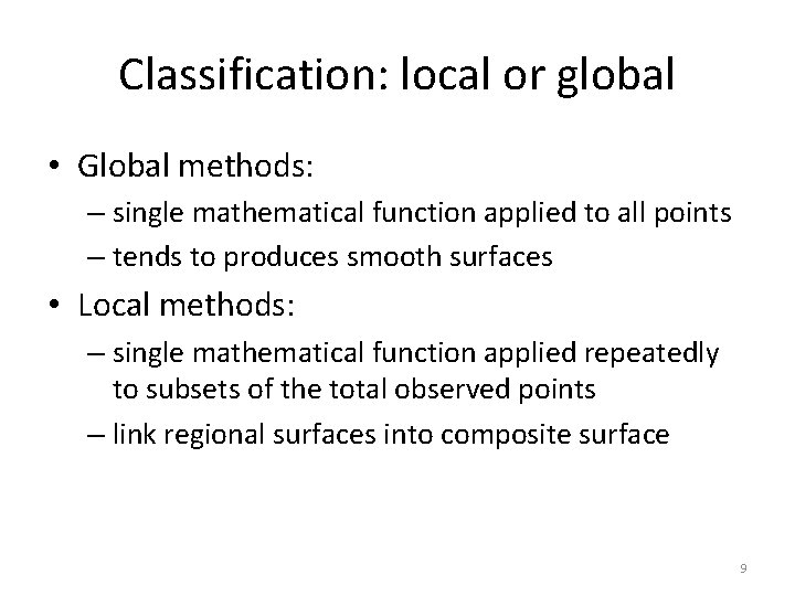 Classification: local or global • Global methods: – single mathematical function applied to all