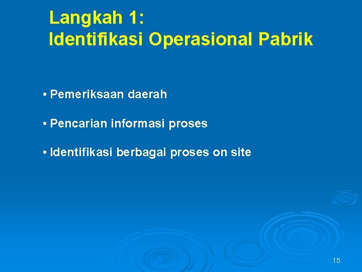 Langkah 1: Identifikasi Operasional Pabrik • Pemeriksaan daerah • Pencarian informasi proses • Identifikasi