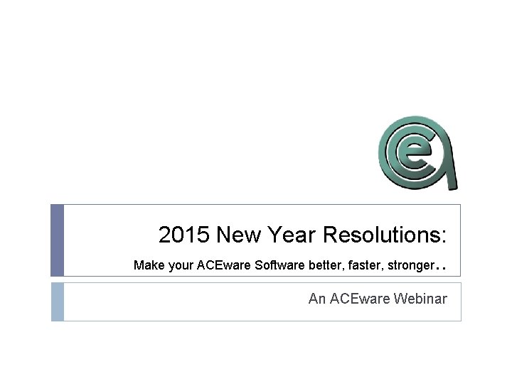 2015 New Year Resolutions: Make your ACEware Software better, faster, stronger. . An ACEware