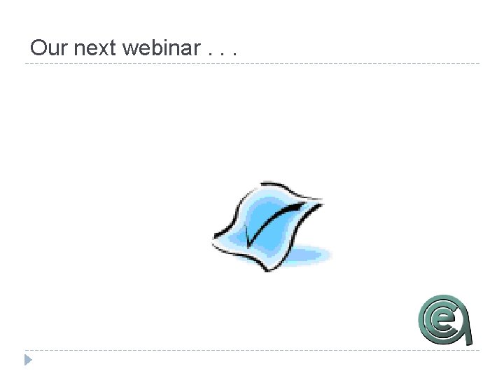 Our next webinar. . . 