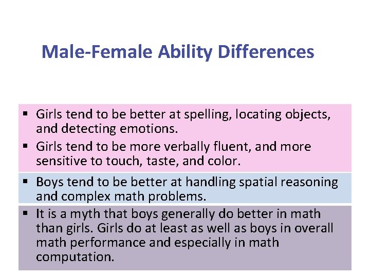 Male-Female Ability Differences § Girls tend to be better at spelling, locating objects, and