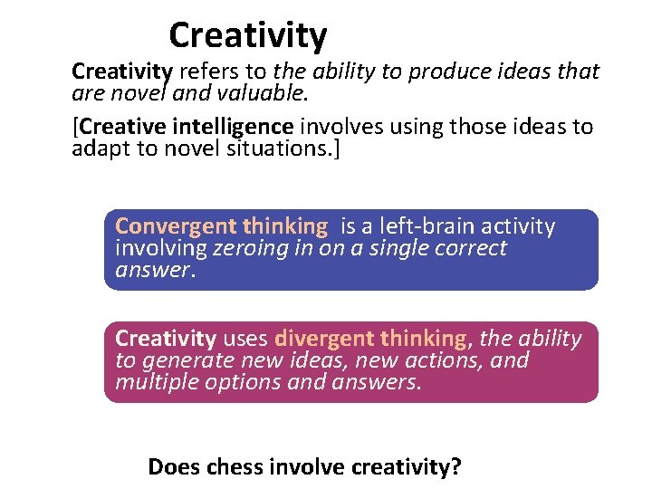 Creativity refers to the ability to produce ideas that are novel and valuable. [Creative