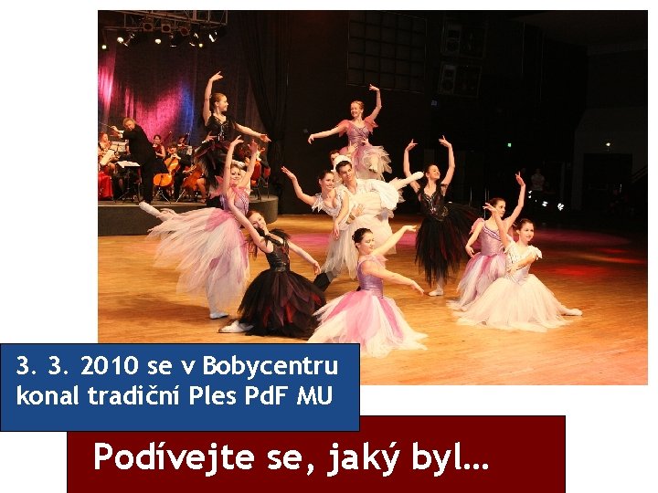3. 3. 2010 se v Bobycentru konal tradiční Ples Pd. F MU Podívejte se, 3. 3. 2010 se v Bobycentru konal tradiční Ples Pd. F MU Podívejte se,