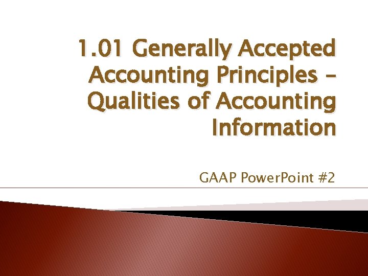 1. 01 Generally Accepted Accounting Principles – Qualities of Accounting Information GAAP Power. Point