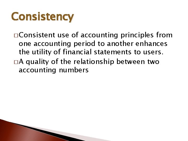 Consistency � Consistent use of accounting principles from one accounting period to another enhances