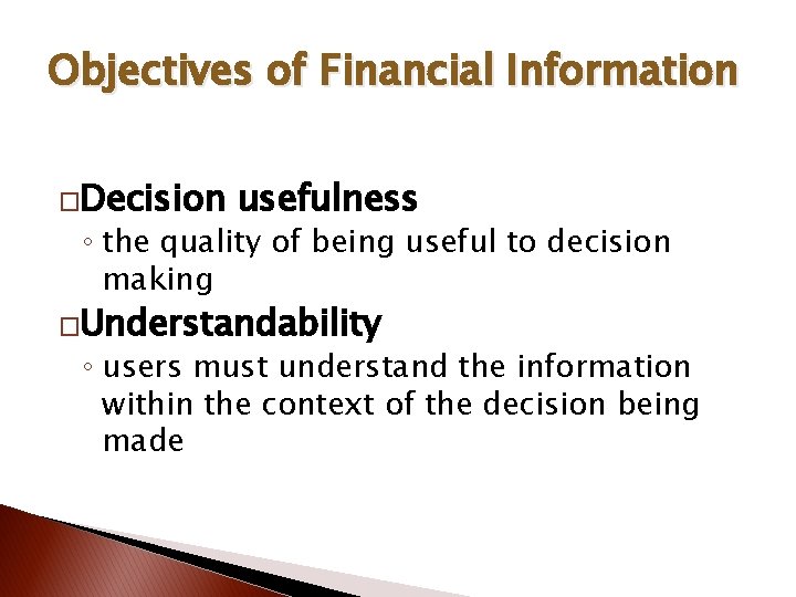 Objectives of Financial Information �Decision usefulness ◦ the quality of being useful to decision