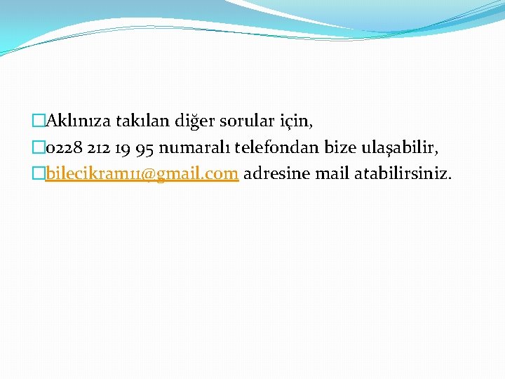 �Aklınıza takılan diğer sorular için, � 0228 212 19 95 numaralı telefondan bize ulaşabilir,