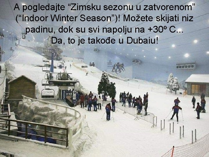 A pogledajte “Zimsku sezonu u zatvorenom” (“Indoor Winter Season”)! Možete skijati niz padinu, dok