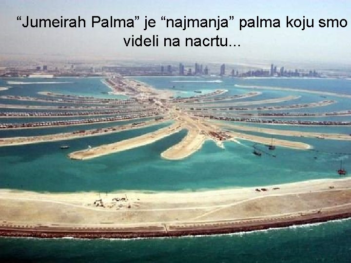 “Jumeirah Palma” je “najmanja” palma koju smo videli na nacrtu. . . 