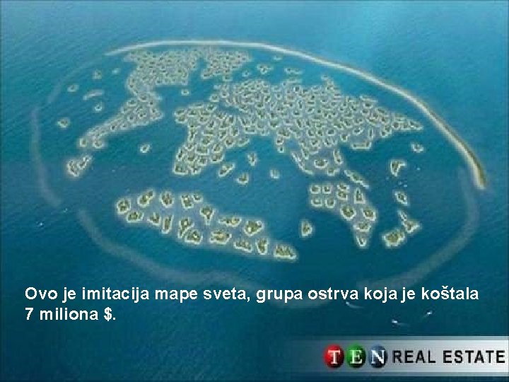 Ovo je imitacija mape sveta, grupa ostrva koja je koštala 7 miliona $. 