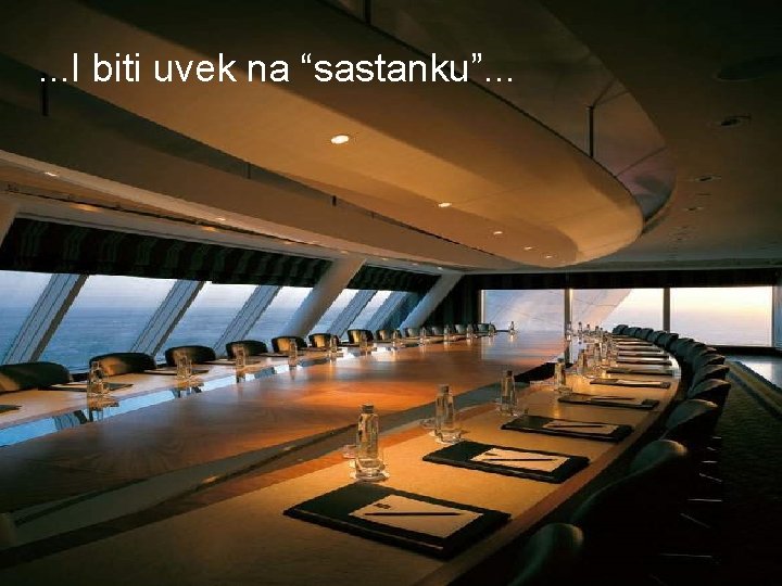 . . . I biti uvek na “sastanku”. . . 