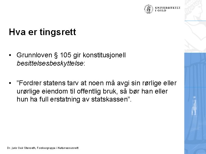 Hva er tingsrett • Grunnloven § 105 gir konstitusjonell besittelsesbeskyttelse: • ”Fordrer statens tarv