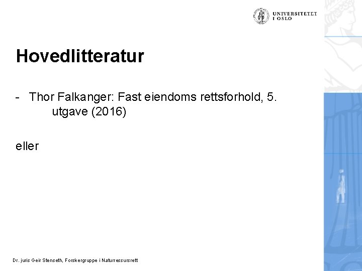 Hovedlitteratur - Thor Falkanger: Fast eiendoms rettsforhold, 5. utgave (2016) eller Dr. juris Geir