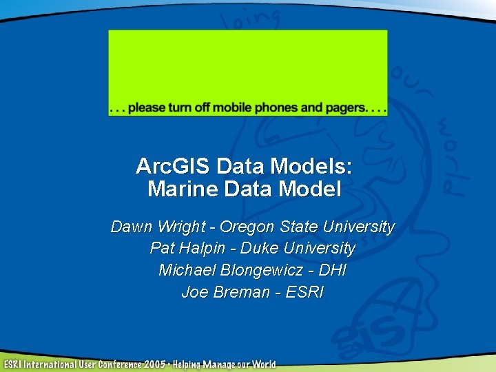 Arc. GIS Data Models: Marine Data Model Dawn Wright - Oregon State University Pat