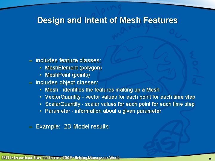 Design and Intent of Mesh Features – includes feature classes: • Mesh. Element (polygon)