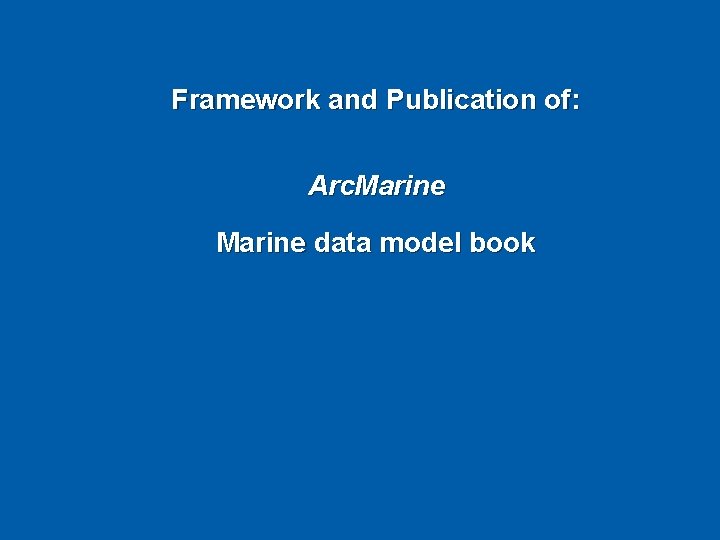 Framework and Publication of: Arc. Marine data model book 