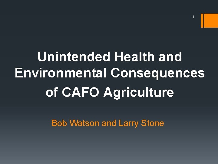 1 Unintended Health and Environmental Consequences of CAFO Agriculture Bob Watson and Larry Stone