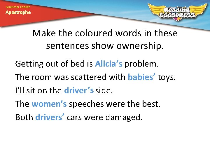 Grammar Toolkit Apostrophe Make the coloured words in these sentences show ownership. Getting out