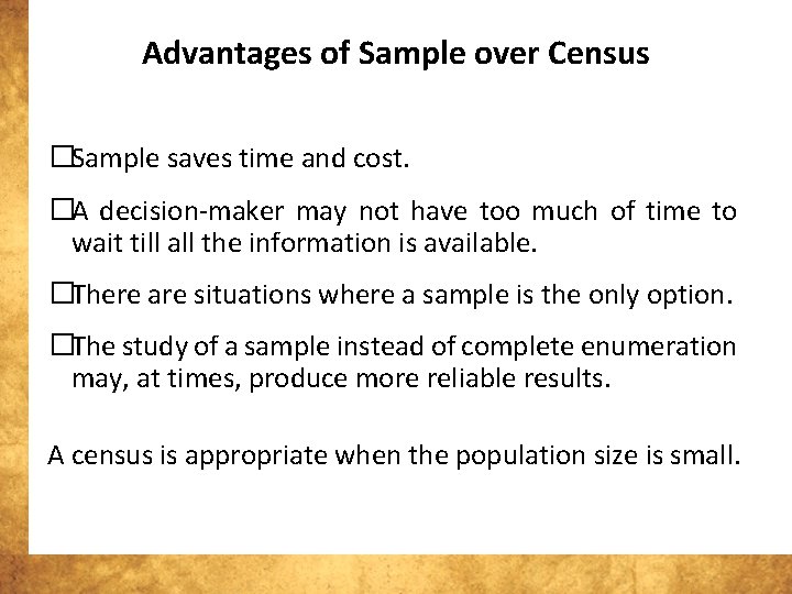 Advantages of Sample over Census �Sample saves time and cost. �A decision-maker may not
